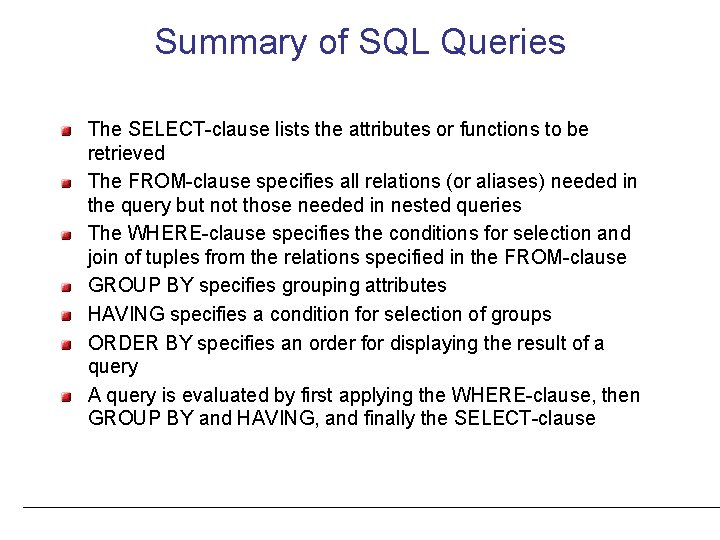 Summary of SQL Queries The SELECT-clause lists the attributes or functions to be retrieved