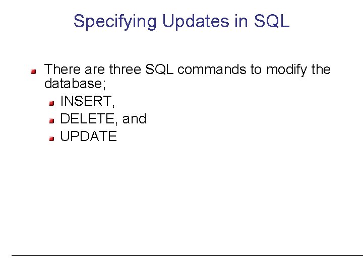 Specifying Updates in SQL There are three SQL commands to modify the database; INSERT,