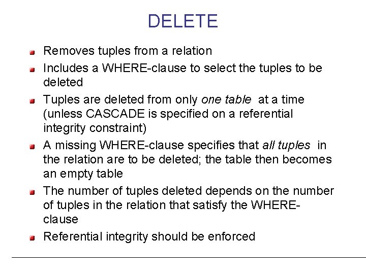 DELETE Removes tuples from a relation Includes a WHERE-clause to select the tuples to