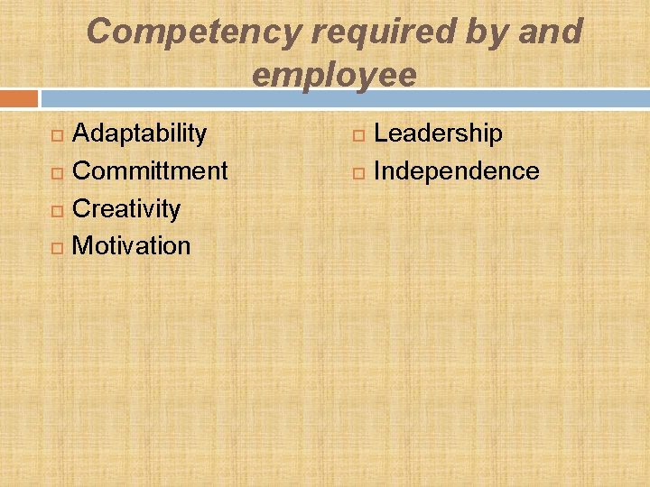 Competency required by and employee Adaptability Committment Creativity Motivation Leadership Independence 