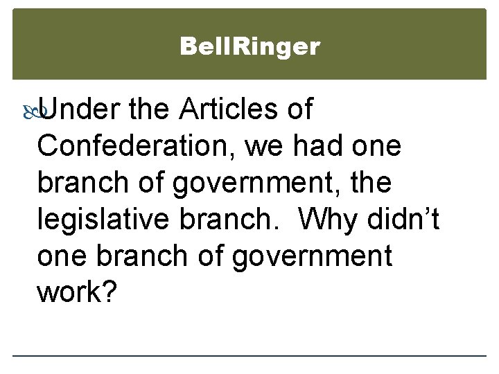 Bell. Ringer Under the Articles of Confederation, we had one branch of government, the