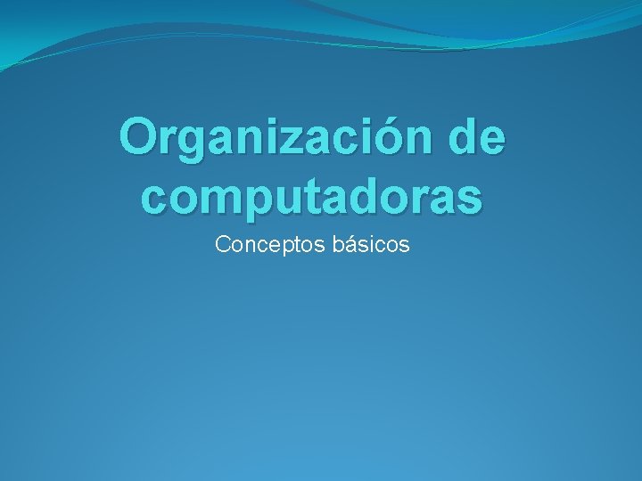 Organización de computadoras Conceptos básicos 