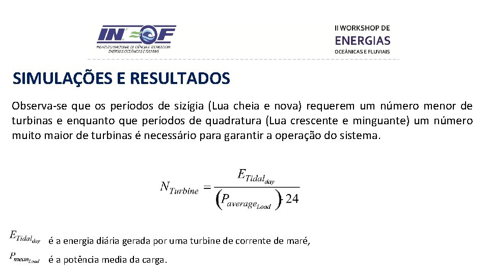 SIMULAÇÕES E RESULTADOS Observa-se que os períodos de sizígia (Lua cheia e nova) requerem