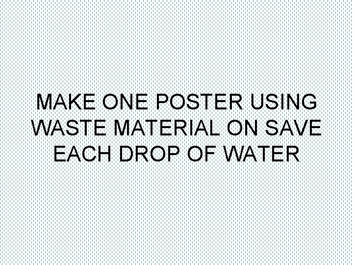 MAKE ONE POSTER USING WASTE MATERIAL ON SAVE EACH DROP OF WATER 