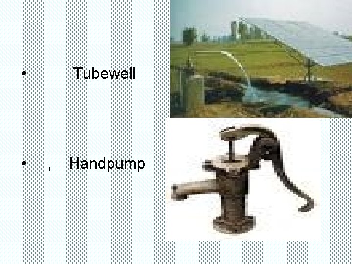  • • Tubewell , Handpump 