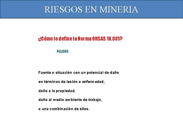 RIESGOS EN MINERIA ¿Cómo lo define la Norma OHSAS 18. 001? PELIGRO Fuente o