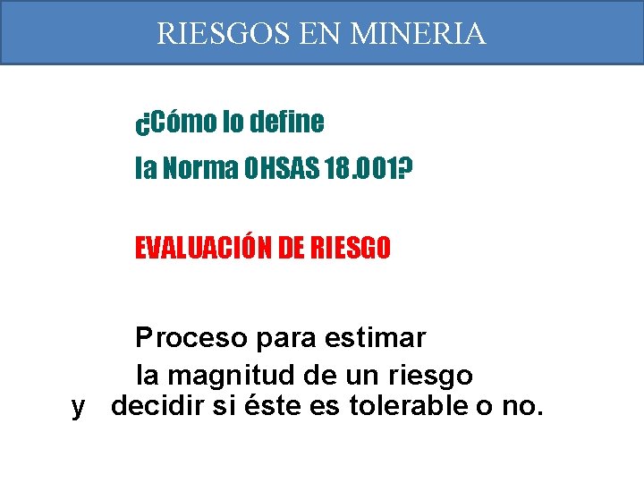 RIESGOS EN MINERIA ¿Cómo lo define la Norma OHSAS 18. 001? EVALUACIÓN DE RIESGO