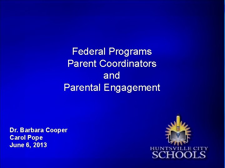 Federal Programs Parent Coordinators and Parental Engagement Dr. Barbara Cooper Carol Pope June 6,