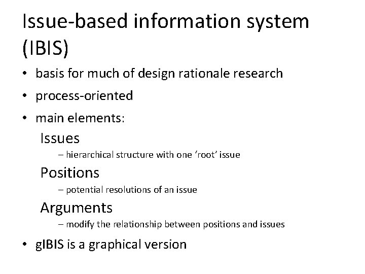 Issue-based information system (IBIS) • basis for much of design rationale research • process-oriented