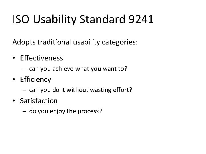 ISO Usability Standard 9241 Adopts traditional usability categories: • Effectiveness – can you achieve