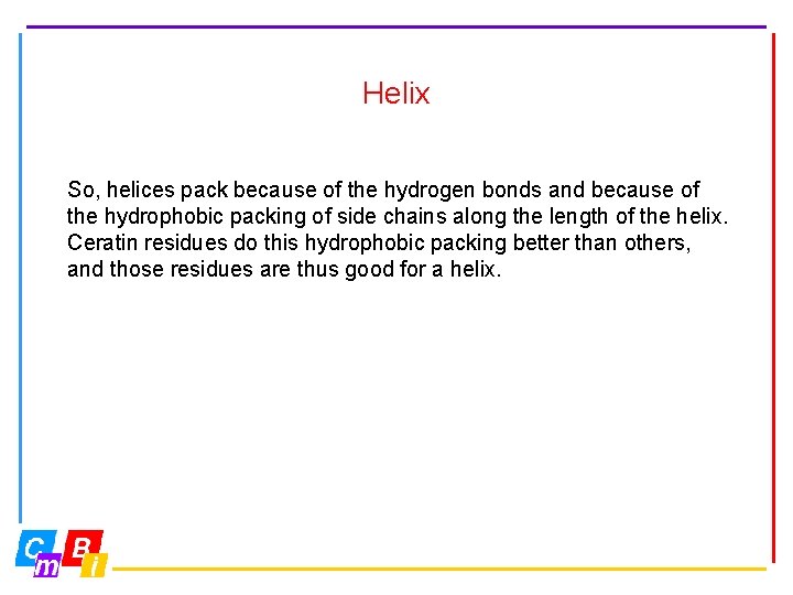 Helix So, helices pack because of the hydrogen bonds and because of the hydrophobic