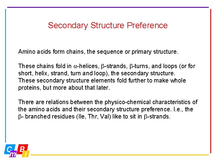 Secondary Structure Preference Amino acids form chains, the sequence or primary structure. These chains