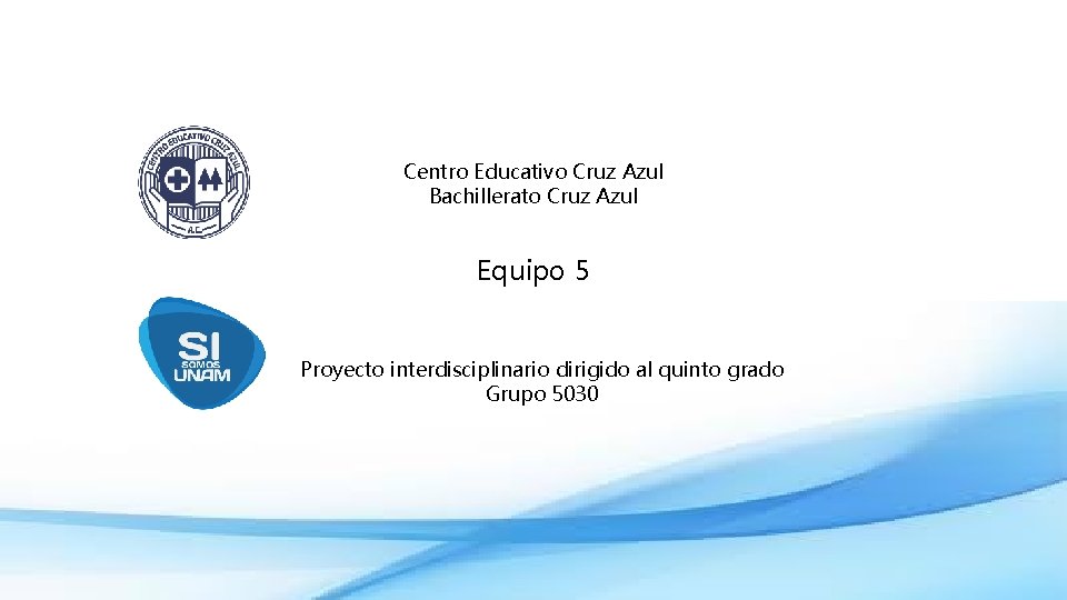 Centro Educativo Cruz Azul Bachillerato Cruz Azul Equipo 5 Proyecto interdisciplinario dirigido al quinto