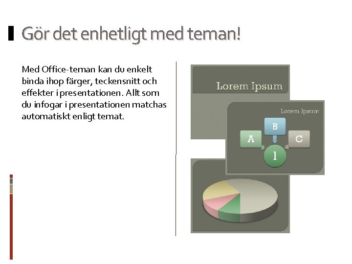 Gör det enhetligt med teman! Med Office-teman kan du enkelt binda ihop färger, teckensnitt