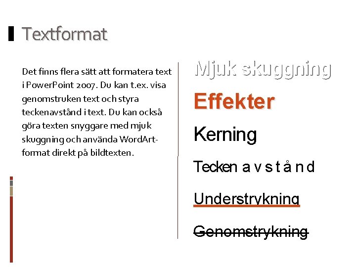 Textformat Det finns flera sätt att formatera text i Power. Point 2007. Du kan