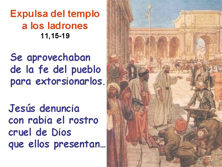 Expulsa del templo a los ladrones 11, 15 -19 Se aprovechaban de la fe