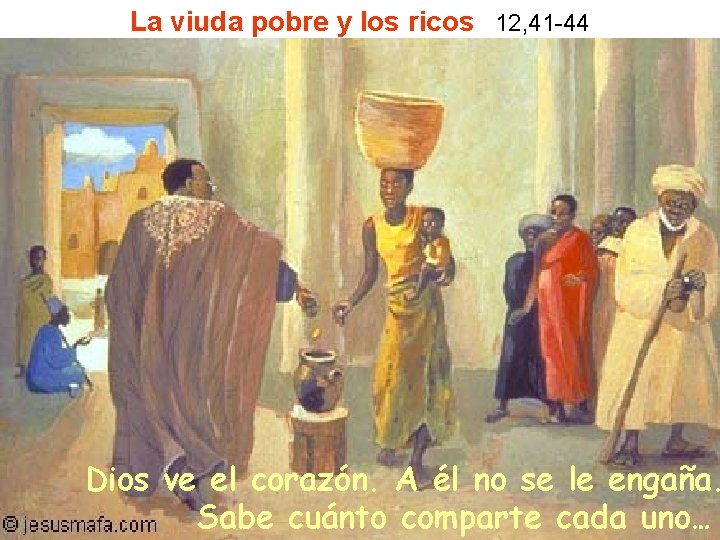 La viuda pobre y los ricos 12, 41 -44 Dios ve el corazón. A