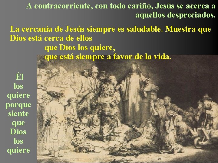 A contracorriente, con todo cariño, Jesús se acerca a aquellos despreciados. La cercanía de