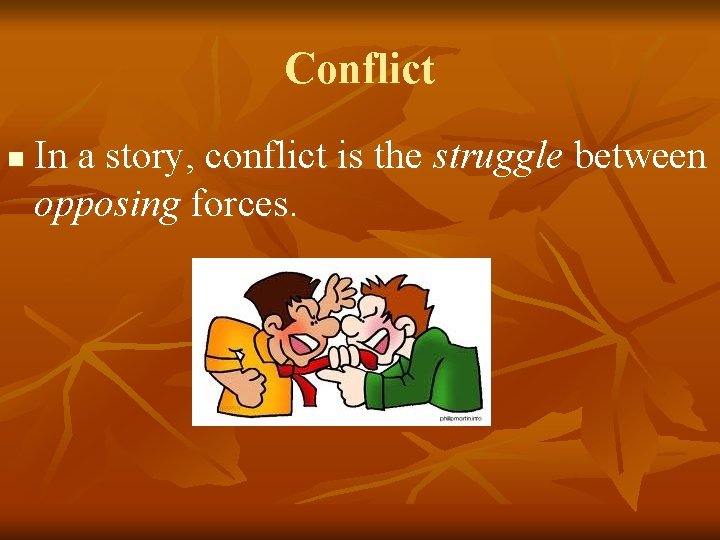 Conflict n In a story, conflict is the struggle between opposing forces. 