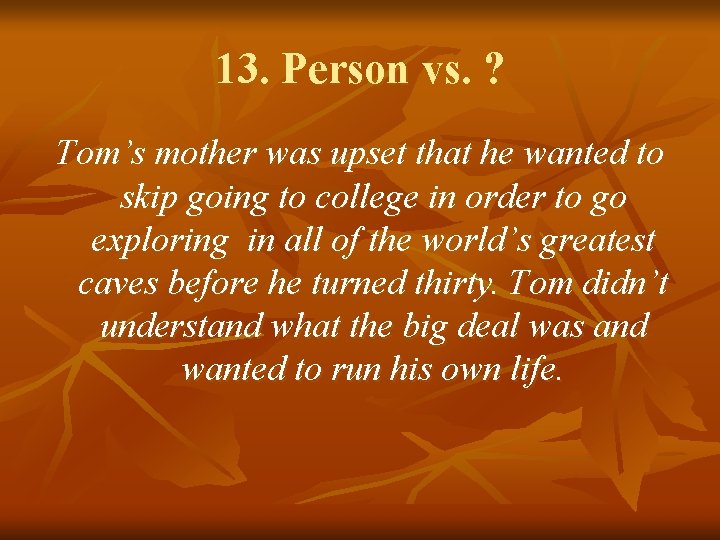 13. Person vs. ? Tom’s mother was upset that he wanted to skip going