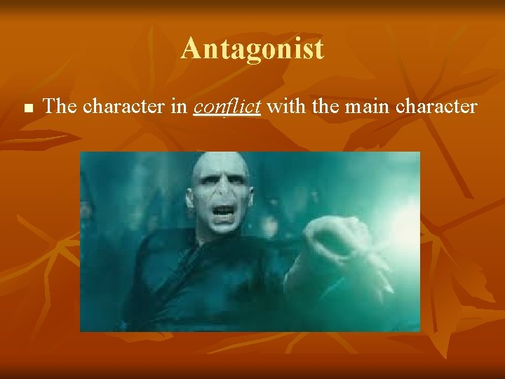 Antagonist n The character in conflict with the main character 