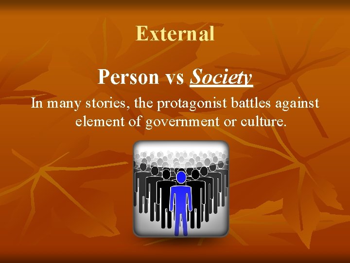 External Person vs Society In many stories, the protagonist battles against element of government
