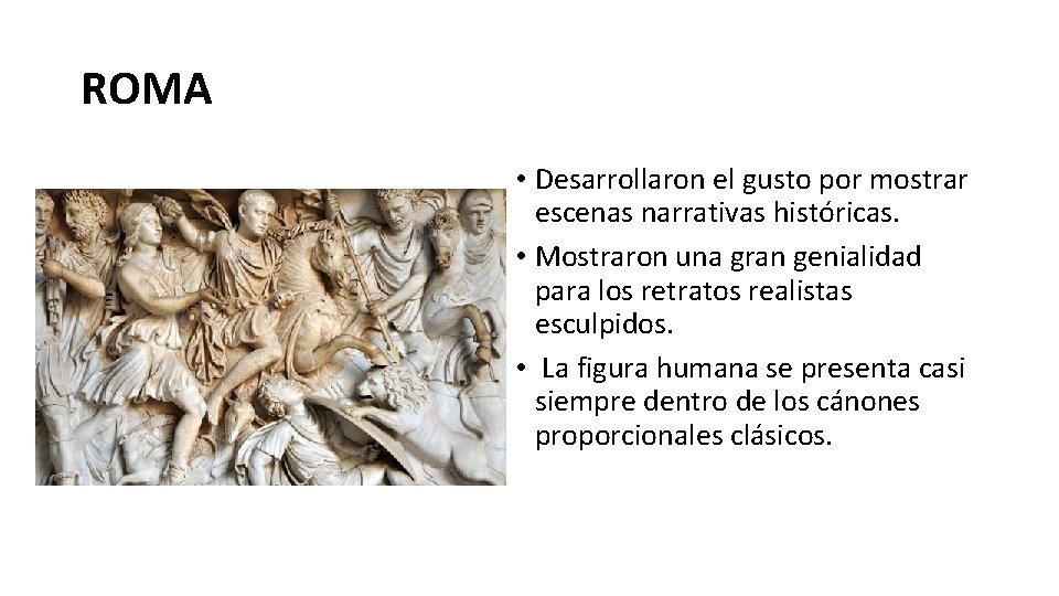 ROMA • Desarrollaron el gusto por mostrar escenas narrativas históricas. • Mostraron una gran