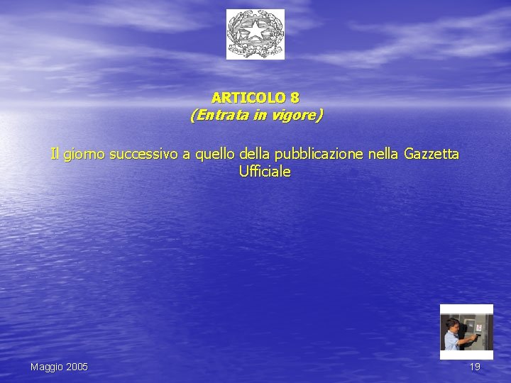 ARTICOLO 8 (Entrata in vigore) Il giorno successivo a quello della pubblicazione nella Gazzetta