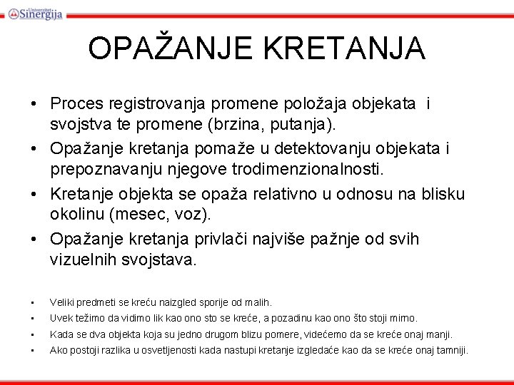 OPAŽANJE KRETANJA • Proces registrovanja promene položaja objekata i svojstva te promene (brzina, putanja). OPAŽANJE KRETANJA • Proces registrovanja promene položaja objekata i svojstva te promene (brzina, putanja).