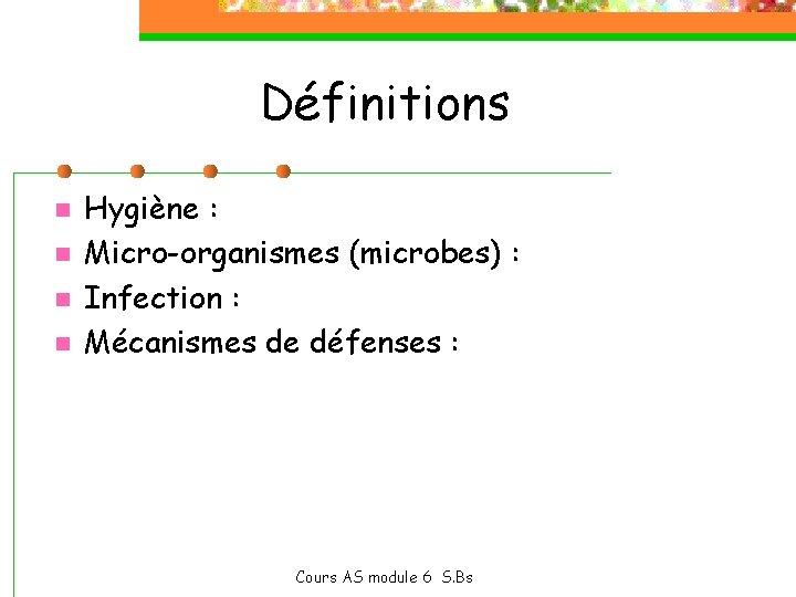 Définitions n n Hygiène : Micro-organismes (microbes) : Infection : Mécanismes de défenses :