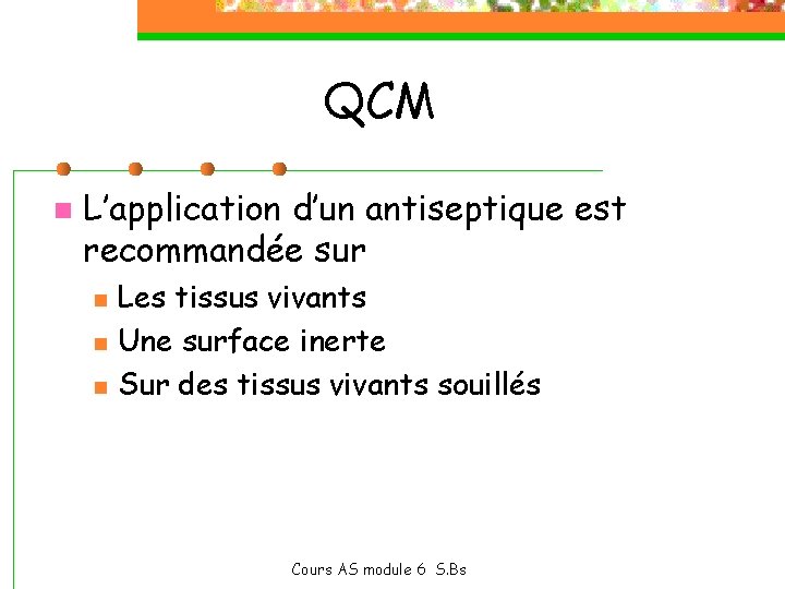 QCM n L’application d’un antiseptique est recommandée sur n n n Les tissus vivants