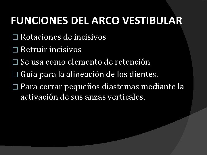 FUNCIONES DEL ARCO VESTIBULAR � Rotaciones de incisivos � Retruir incisivos � Se usa FUNCIONES DEL ARCO VESTIBULAR � Rotaciones de incisivos � Retruir incisivos � Se usa