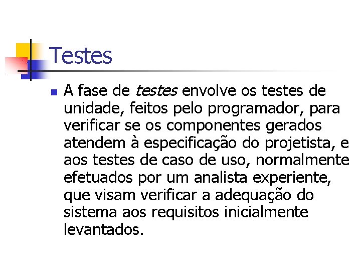 Testes A fase de testes envolve os testes de unidade, feitos pelo programador, para