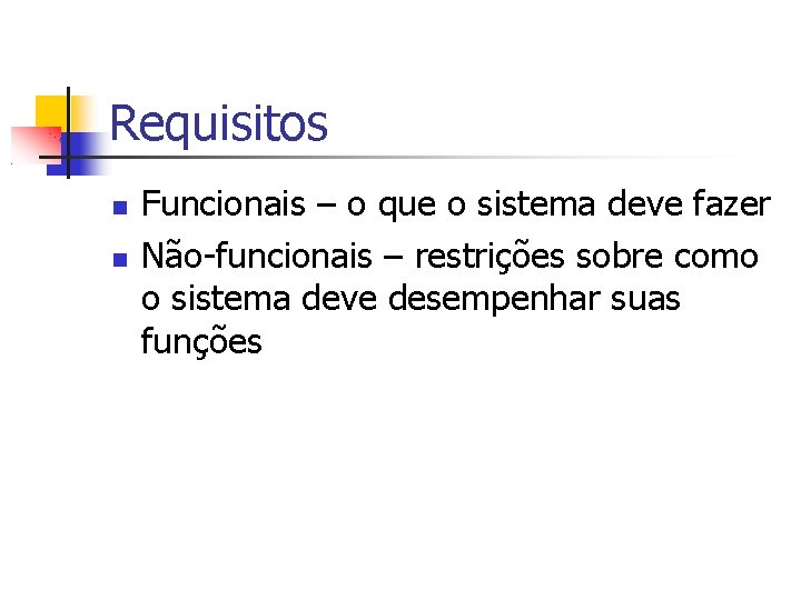 Requisitos Funcionais – o que o sistema deve fazer Não-funcionais – restrições sobre como