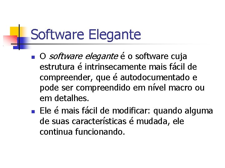 Software Elegante O software elegante é o software cuja estrutura é intrinsecamente mais fácil