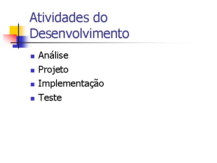 Atividades do Desenvolvimento Análise Projeto Implementação Teste 