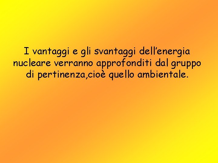 I vantaggi e gli svantaggi dell’energia nucleare verranno approfonditi dal gruppo di pertinenza, cioè