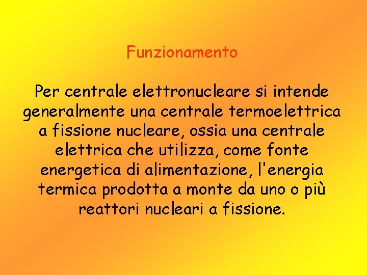 Funzionamento Per centrale elettronucleare si intende generalmente una centrale termoelettrica a fissione nucleare, ossia