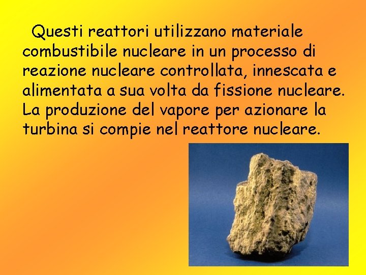 Questi reattori utilizzano materiale combustibile nucleare in un processo di reazione nucleare controllata, innescata