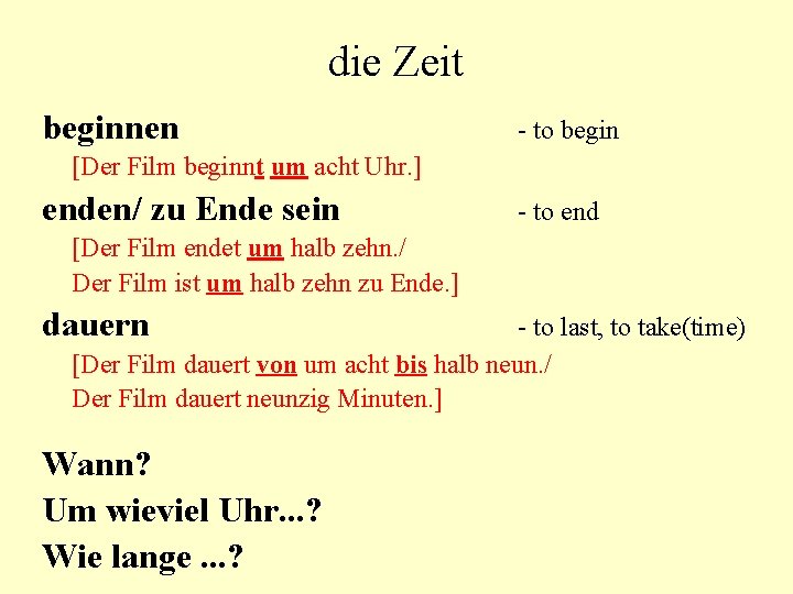 die Zeit beginnen - to begin [Der Film beginnt um acht Uhr. ] enden/