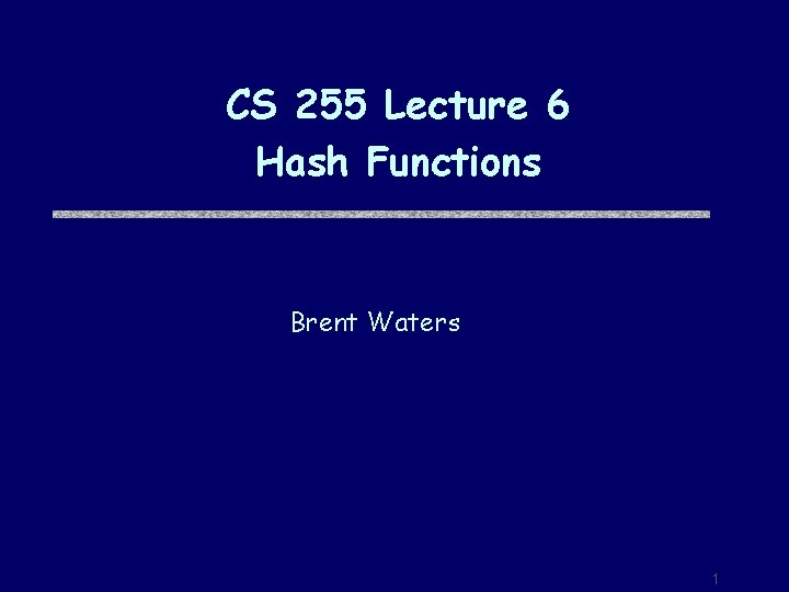 CS 255 Lecture 6 Hash Functions Brent Waters 1 