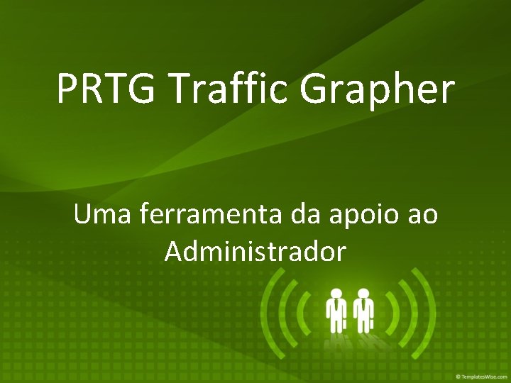 PRTG Traffic Grapher Uma ferramenta da apoio ao Administrador 