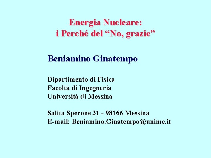 Energia Nucleare: i Perché del “No, grazie” Beniamino Ginatempo Dipartimento di Fisica Facoltà di