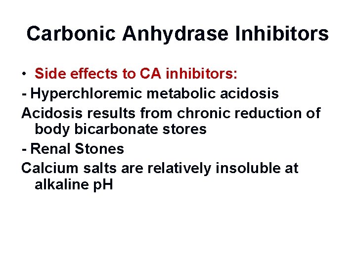 Carbonic Anhydrase Inhibitors • Side effects to CA inhibitors: - Hyperchloremic metabolic acidosis Acidosis