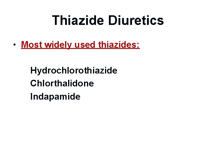 Thiazide Diuretics • Most widely used thiazides: Hydrochlorothiazide Chlorthalidone Indapamide 