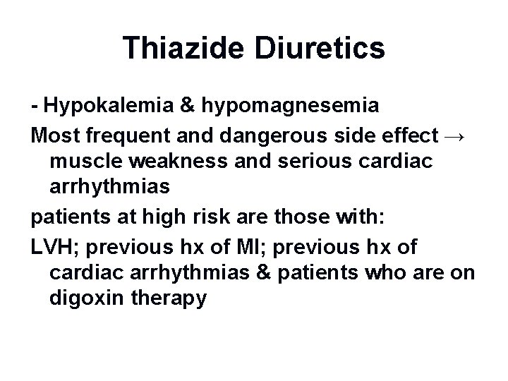 Thiazide Diuretics - Hypokalemia & hypomagnesemia Most frequent and dangerous side effect → muscle