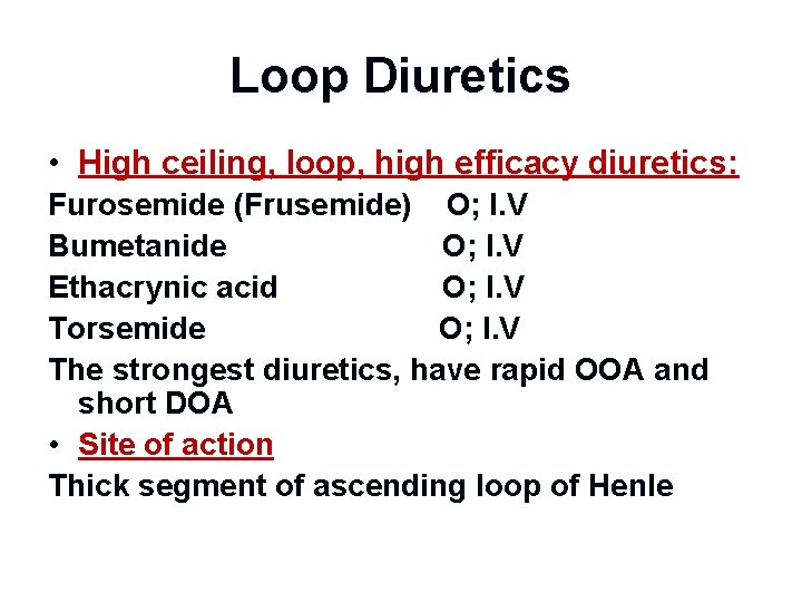 Loop Diuretics • High ceiling, loop, high efficacy diuretics: Furosemide (Frusemide) O; I. V