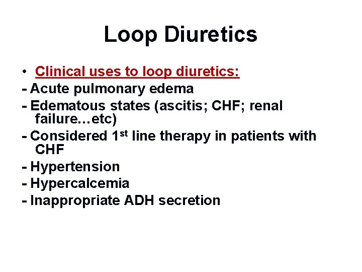 Loop Diuretics • Clinical uses to loop diuretics: - Acute pulmonary edema - Edematous