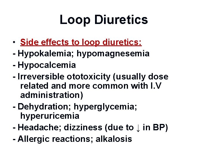 Loop Diuretics • Side effects to loop diuretics: - Hypokalemia; hypomagnesemia - Hypocalcemia -
