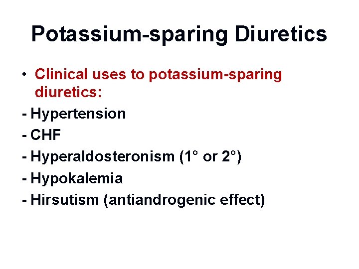 Potassium-sparing Diuretics • Clinical uses to potassium-sparing diuretics: - Hypertension - CHF - Hyperaldosteronism